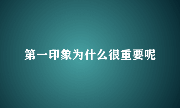 第一印象为什么很重要呢