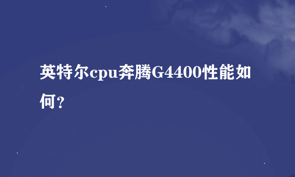 英特尔cpu奔腾G4400性能如何？