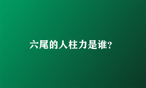 六尾的人柱力是谁？