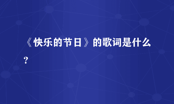 《快乐的节日》的歌词是什么？