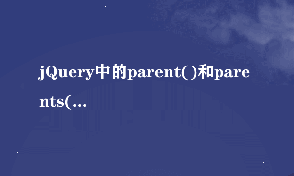 jQuery中的parent()和parents()有什么区别呢？