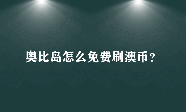 奥比岛怎么免费刷澳币？