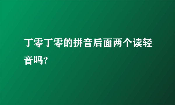 丁零丁零的拼音后面两个读轻音吗?