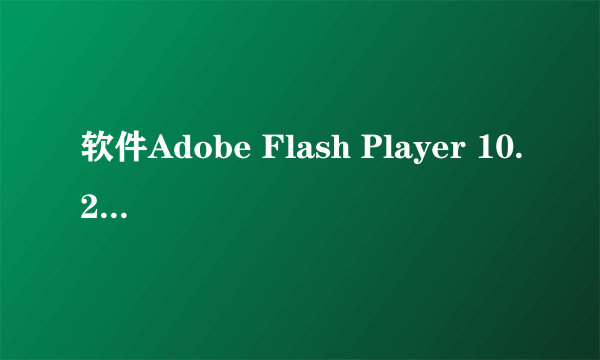 软件Adobe Flash Player 10.2.怎么读?有什么用处？