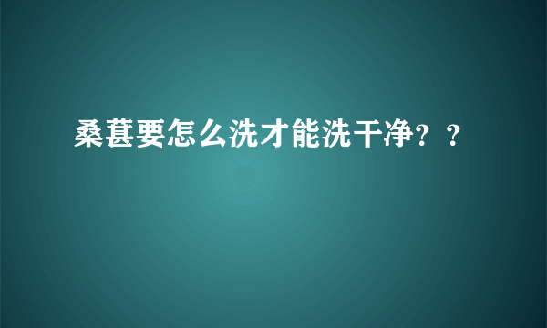 桑葚要怎么洗才能洗干净？？