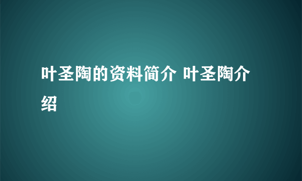 叶圣陶的资料简介 叶圣陶介绍