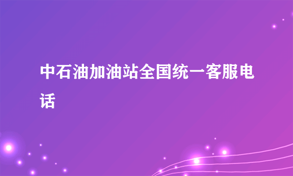 中石油加油站全国统一客服电话