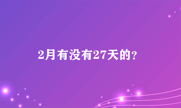 2月有没有27天的？