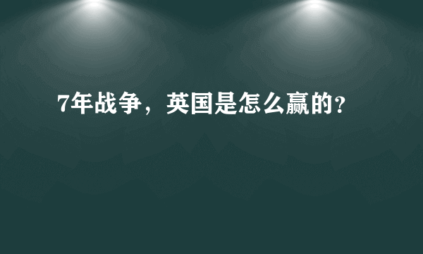 7年战争，英国是怎么赢的？