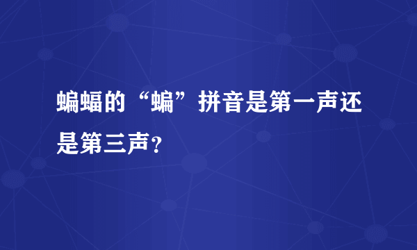 蝙蝠的“蝙”拼音是第一声还是第三声？