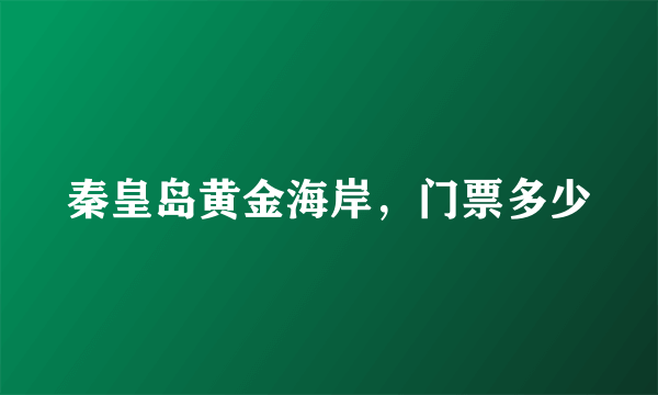 秦皇岛黄金海岸，门票多少