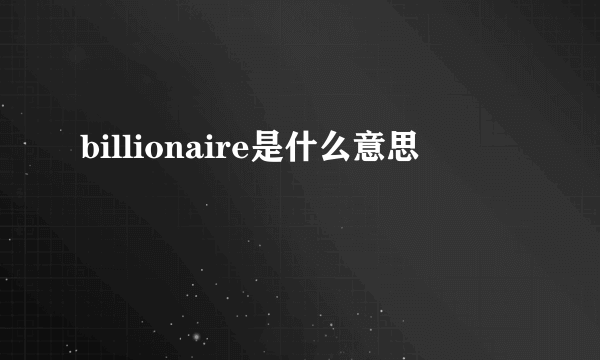 billionaire是什么意思