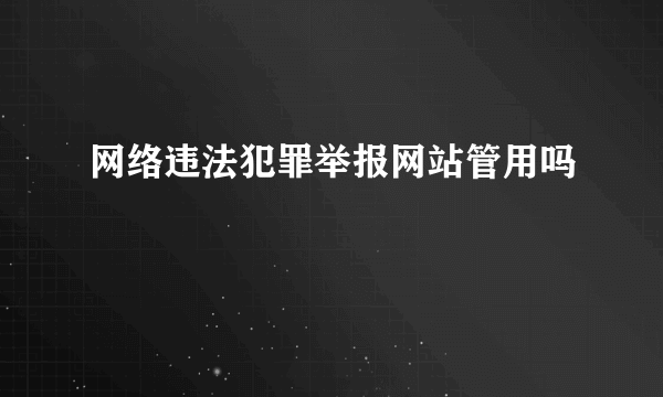 网络违法犯罪举报网站管用吗