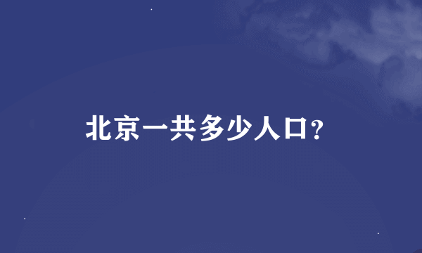 北京一共多少人口？