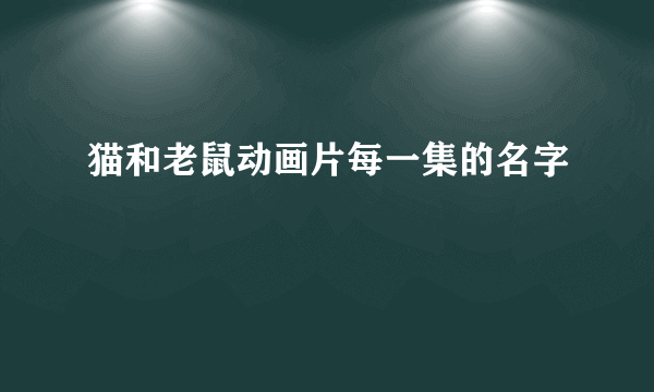 猫和老鼠动画片每一集的名字