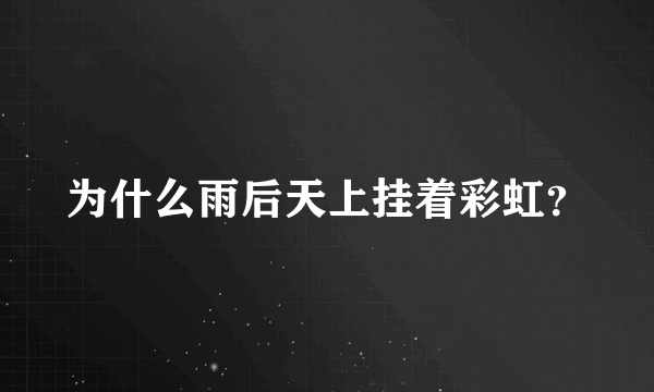 为什么雨后天上挂着彩虹？