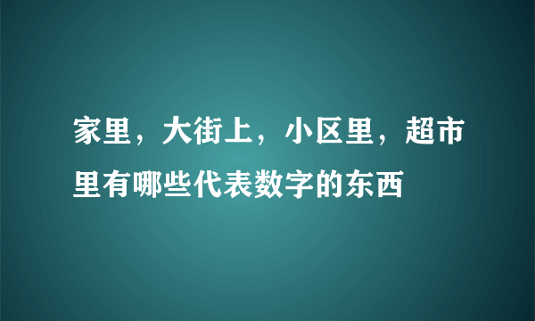 家里，大街上，小区里，超市里有哪些代表数字的东西