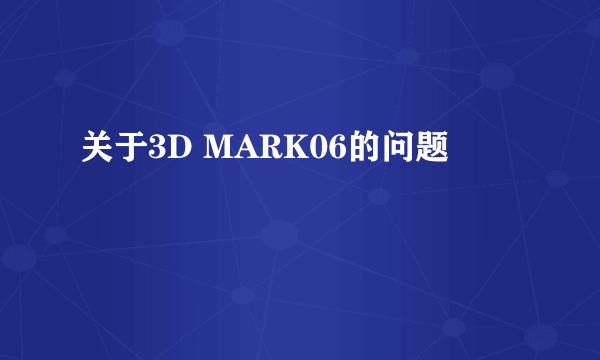 关于3D MARK06的问题