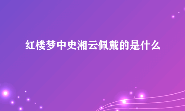 红楼梦中史湘云佩戴的是什么