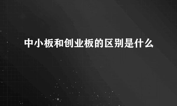 中小板和创业板的区别是什么