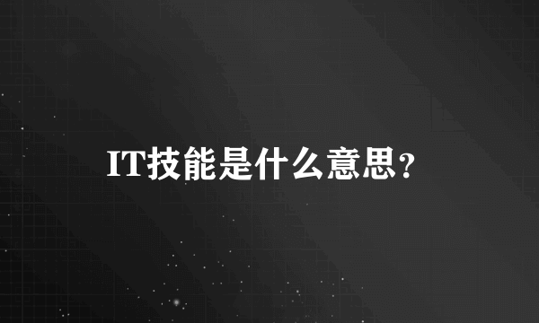 IT技能是什么意思？