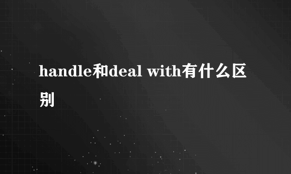 handle和deal with有什么区别