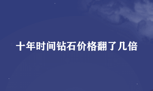 十年时间钻石价格翻了几倍