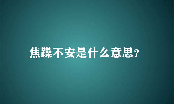 焦躁不安是什么意思？