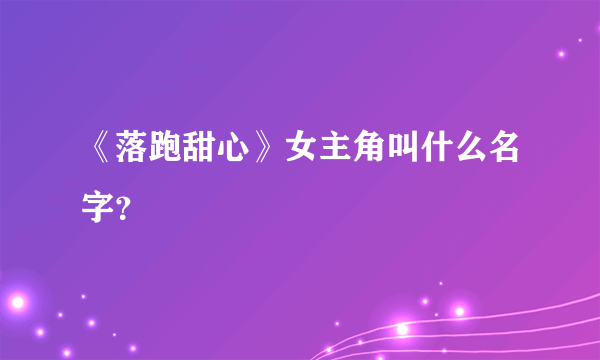 《落跑甜心》女主角叫什么名字？