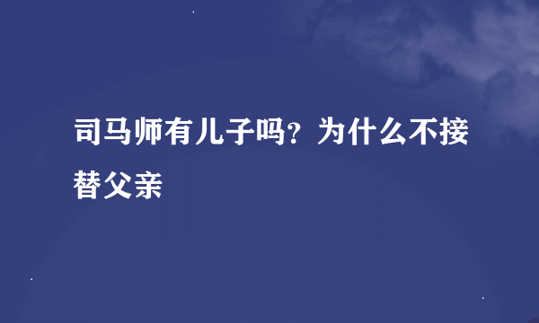 司马师有儿子吗？为什么不接替父亲