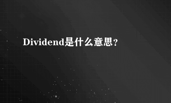 Dividend是什么意思？