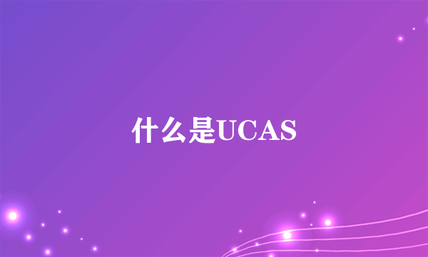 什么是UCAS