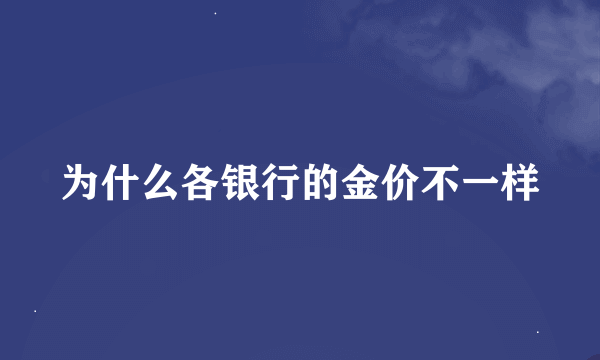 为什么各银行的金价不一样