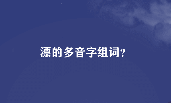 漂的多音字组词？