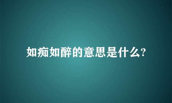 如痴如醉的意思是什么?