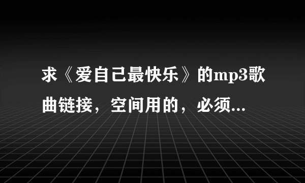 求《爱自己最快乐》的mp3歌曲链接，空间用的，必须链接里没等号才可以，谢谢