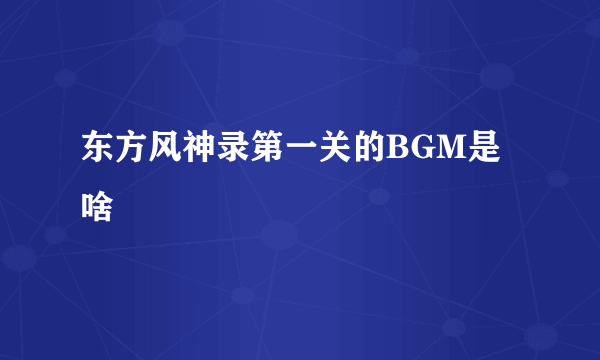 东方风神录第一关的BGM是啥