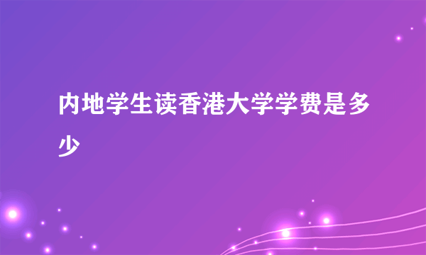 内地学生读香港大学学费是多少