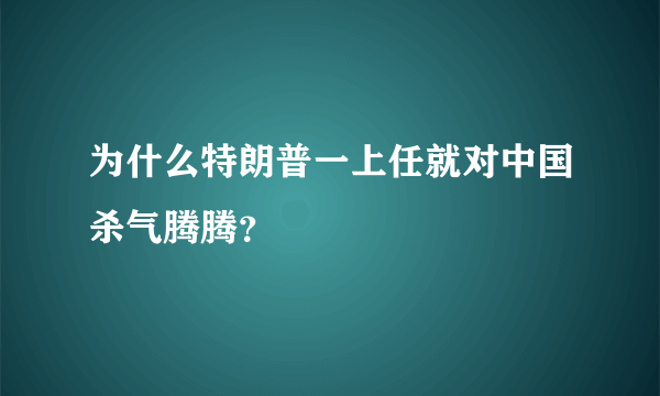 为什么特朗普一上任就对中国杀气腾腾？