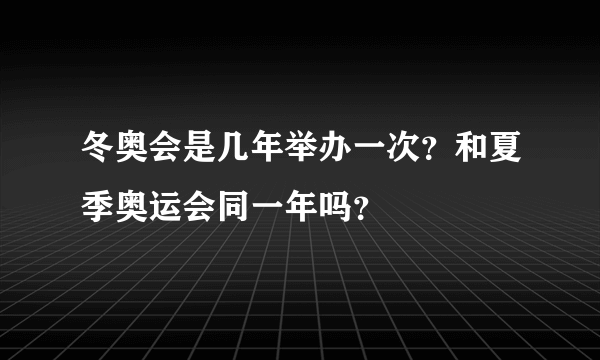 冬奥会是几年举办一次？和夏季奥运会同一年吗？