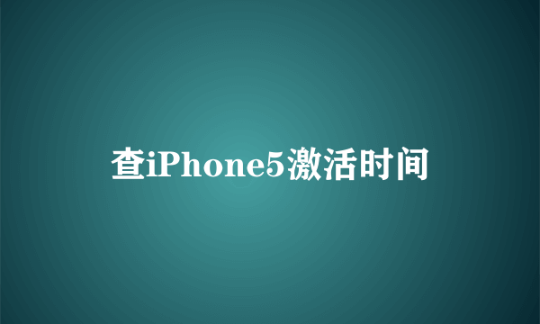 查iPhone5激活时间