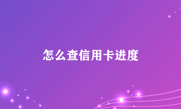 怎么查信用卡进度