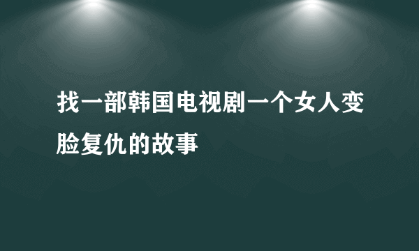 找一部韩国电视剧一个女人变脸复仇的故事