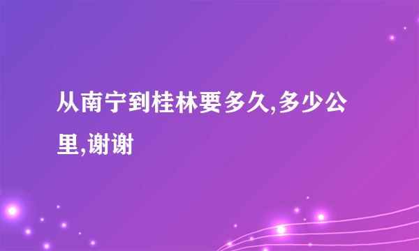 从南宁到桂林要多久,多少公里,谢谢