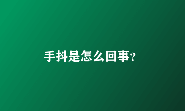 手抖是怎么回事？