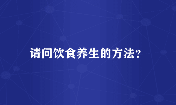 请问饮食养生的方法？