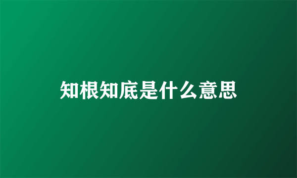 知根知底是什么意思