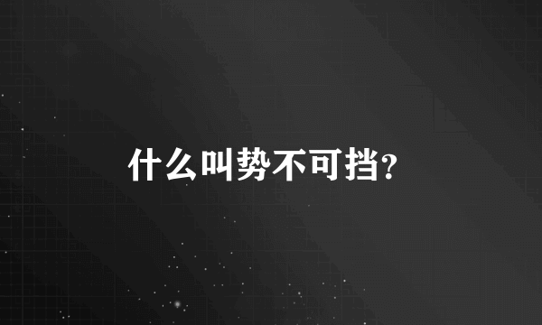 什么叫势不可挡？