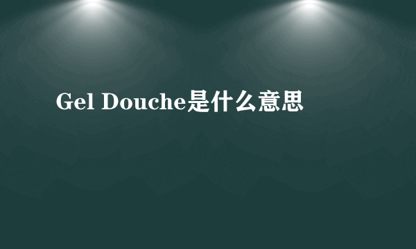 Gel Douche是什么意思