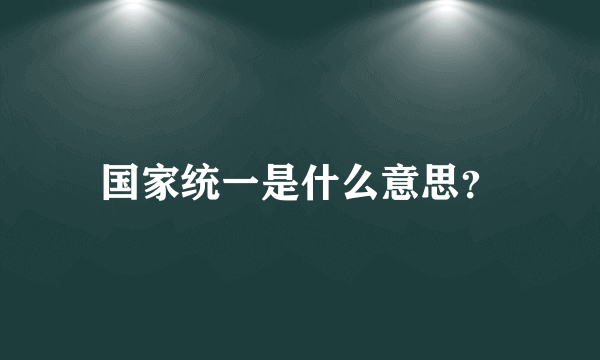 国家统一是什么意思？